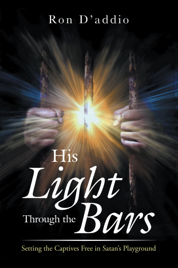 Cover of His Light Through the Bars by Ron D'addio: hands gripping prison bars as light breaks through.